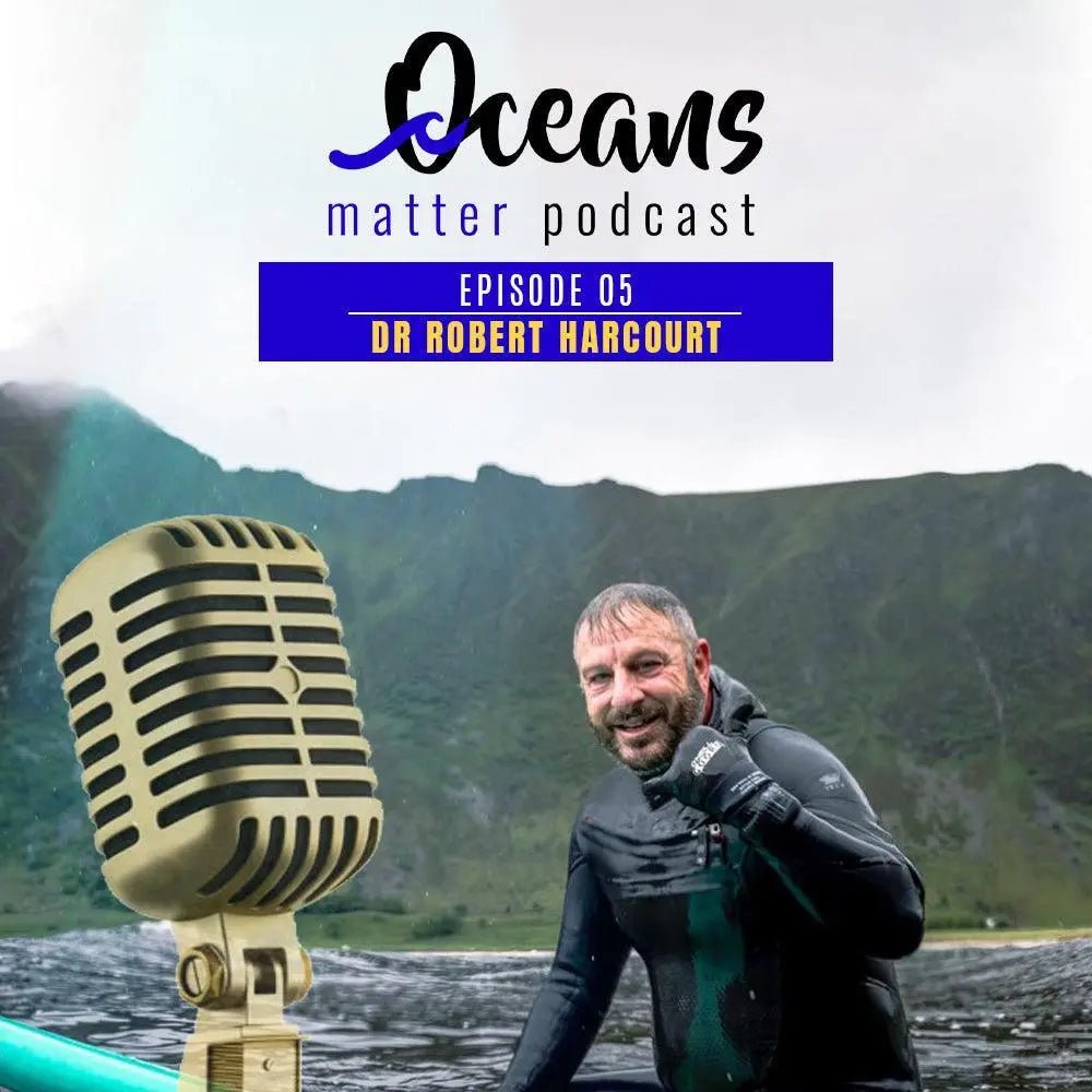 OCEANS MATTER PODCAST 5 - DR ROBERT HARCOURT