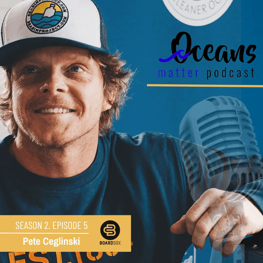 OCEANS MATTER PODCAST - SEASON 2 PETE CEGLINSKI - BOARDSOX® Australia