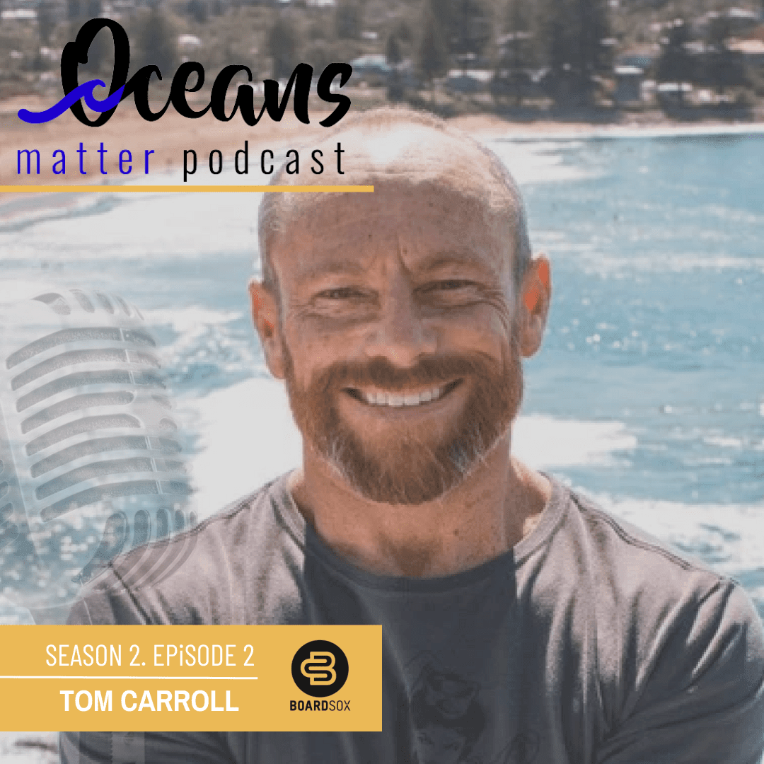 Oceans Matter Podcast - Season 2 with World Champion Tom Caroll - BOARDSOX® Australia